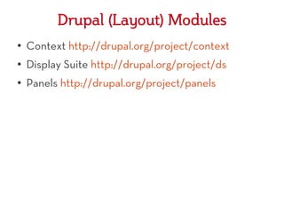Drupal (Layout) Modules
●
    Context http://drupal.org/project/context
●   Display Suite http://drupal.org/project/ds
●   Panels http://drupal.org/project/panels
 