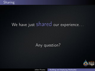 ;
Sharing
We have just shared our experience. . .We have just shared our experience. . .
Any question?Any question?
Julien...