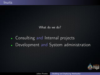 ;
Inuits
What do we do?
• Consulting and Internal projectsConsulting and Internal projects
• Development and System admini...