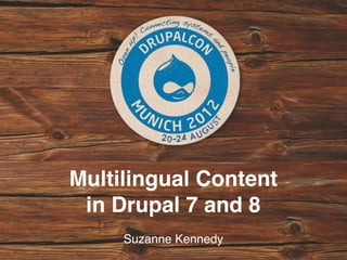 Multilingual Content
 in Drupal 7 and 8
     Suzanne Kennedy
 