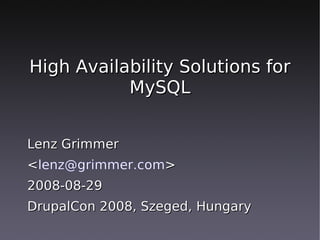 High Availability Solutions for
           MySQL


Lenz Grimmer
<lenz@grimmer.com>
2008-08-29
DrupalCon 2008, Szeged, Hungary
 