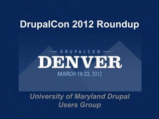 DrupalCon 2012 Roundup




 University of Maryland Drupal
         Users Group
 