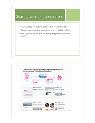 Sharing your pictures online
You want to post pictures online from your last vacation
You are concerned that the upload process will be difﬁcult
How conﬁdent are you that you can upload photos quickly and
easily?
 