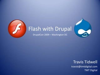 Flash with Drupal
 DrupalCon 2009 – Washington DC




                                   Travis Tidwell
                                  travist@tmtdigital.com
                                             TMT Digital
 