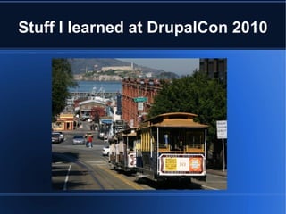 Stuff I learned at DrupalCon 2010 