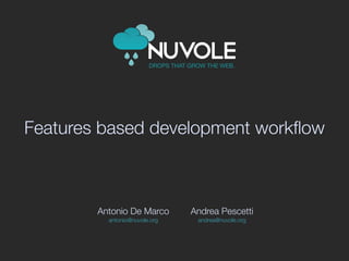 Features based development workﬂow



        Antonio De Marco       Andrea Pescetti
          antonio@nuvole.org    andrea@nuvole.org
 