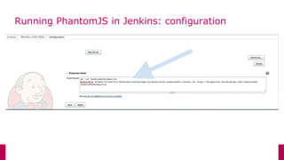 103
May 2013
Running PhantomJS in Jenkins: configuration
Who we are | Testing JS Code & Front-End | Testing without the Browser | Continuous Integration 103
 