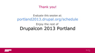 117
May 2013
Thank you!
Evaluate this session at:
portland2013.drupal.org/schedule
Enjoy the rest of
Drupalcon 2013 Portland
117
 