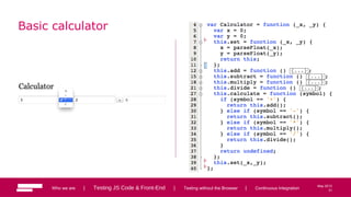 31
May 2013
Basic calculator
Who we are | Testing JS Code & Front-End | Testing without the Browser | Continuous Integration 31
 