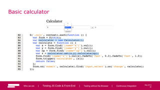 32
May 2013
Basic calculator
Who we are | Testing JS Code & Front-End | Testing without the Browser | Continuous Integration 32
 