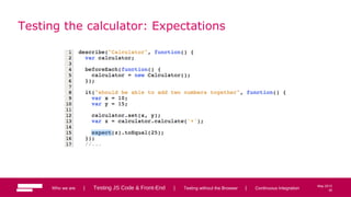 35
May 2013
Testing the calculator: Expectations
Who we are | Testing JS Code & Front-End | Testing without the Browser | Continuous Integration 35
 