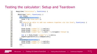 45
May 2013
Testing the calculator: Setup and Teardown
Who we are | Testing JS Code & Front-End | Testing without the Browser | Continuous Integration 45
 