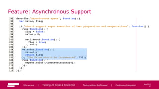 47
May 2013
Feature: Asynchronous Support
Who we are | Testing JS Code & Front-End | Testing without the Browser | Continuous Integration 47
 