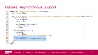 48
May 2013
Feature: Asynchronous Support
Who we are | Testing JS Code & Front-End | Testing without the Browser | Continuous Integration 48
 