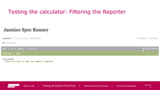 51
May 2013
Testing the calculator: Filtering the Reporter
Who we are | Testing JS Code & Front-End | Testing without the Browser | Continuous Integration 51
 