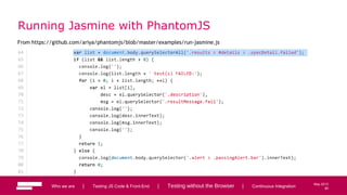 80
May 2013
Running Jasmine with PhantomJS
From https://github.com/ariya/phantomjs/blob/master/examples/run-jasmine.js
Who we are | Testing JS Code & Front-End | Testing without the Browser | Continuous Integration 80
 