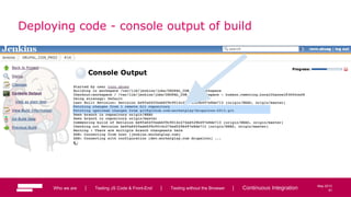 91
May 2013
Deploying code - console output of build
Who we are | Testing JS Code & Front-End | Testing without the Browser | Continuous Integration 91
 