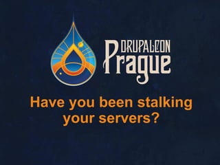 Have you been stalking
your servers?
 