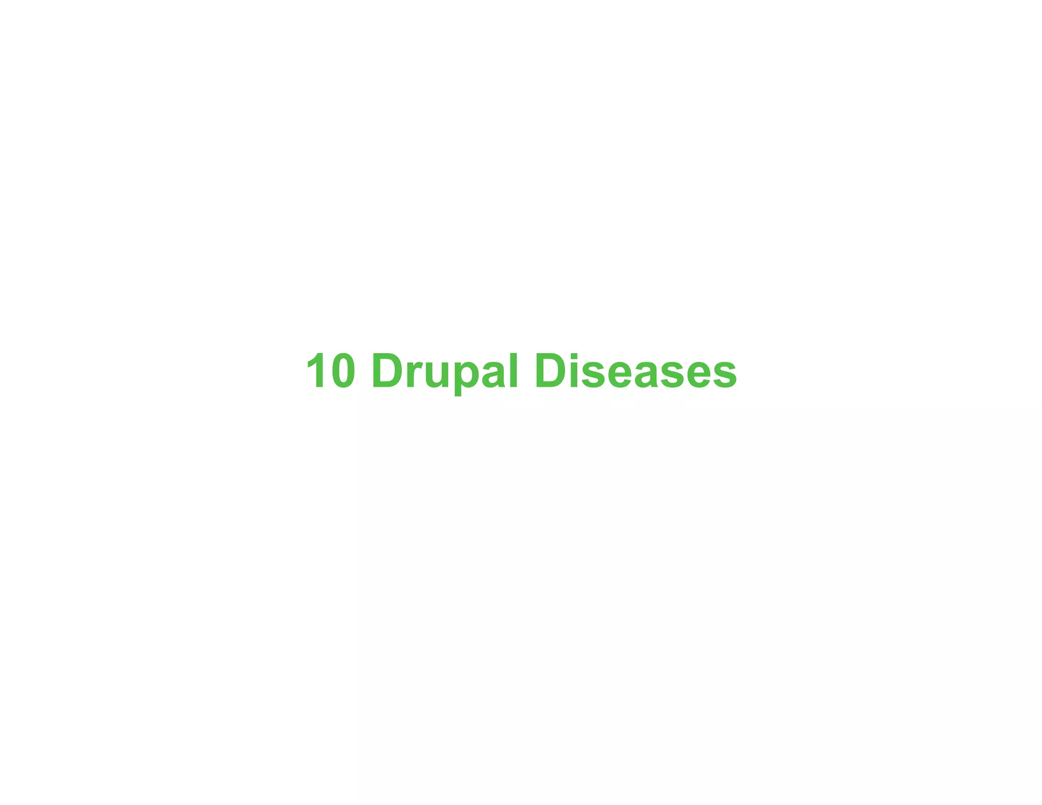 10 Drupal Diseases
 