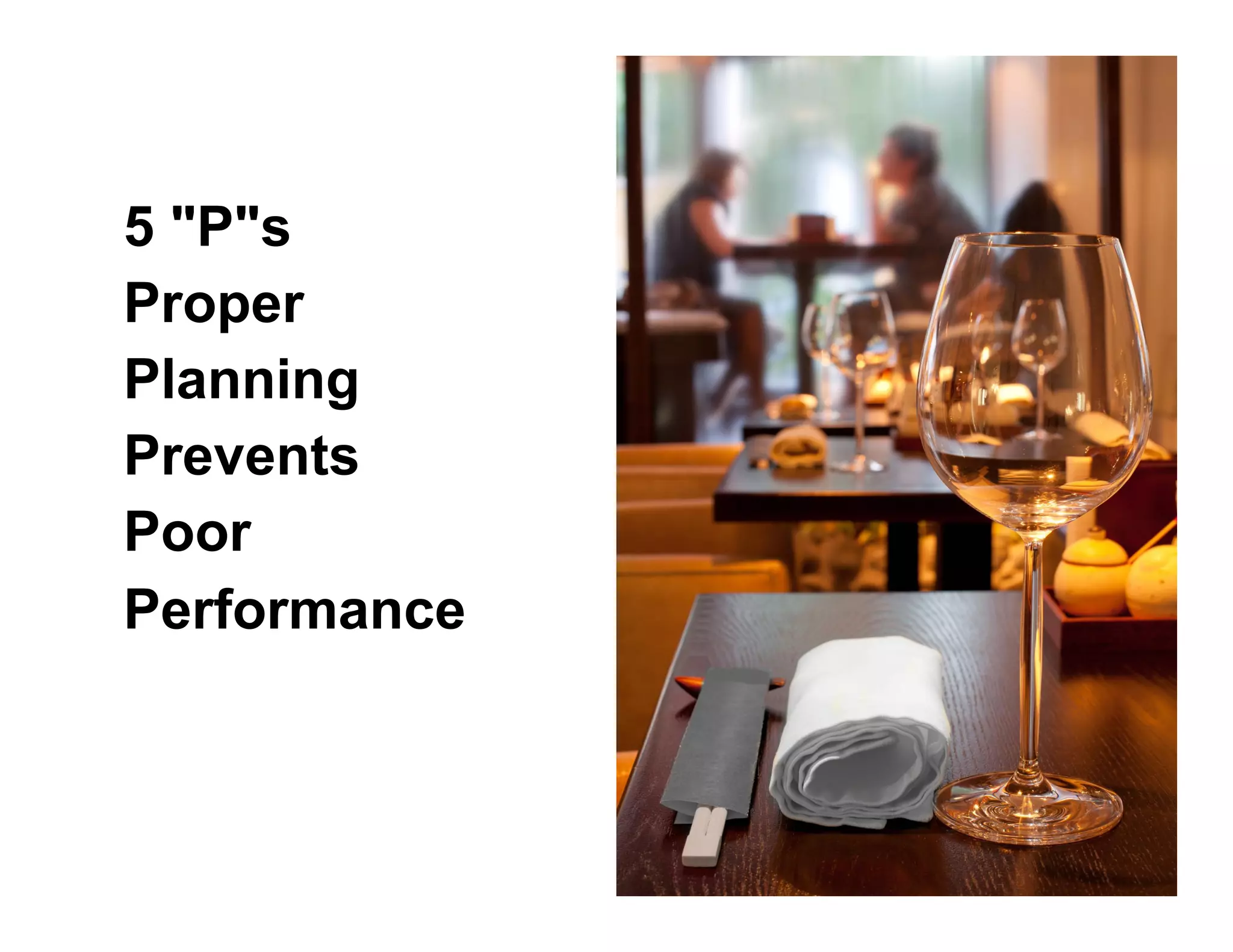 5 "P"s
Proper
Planning
Prevents
Poor
Performance
 