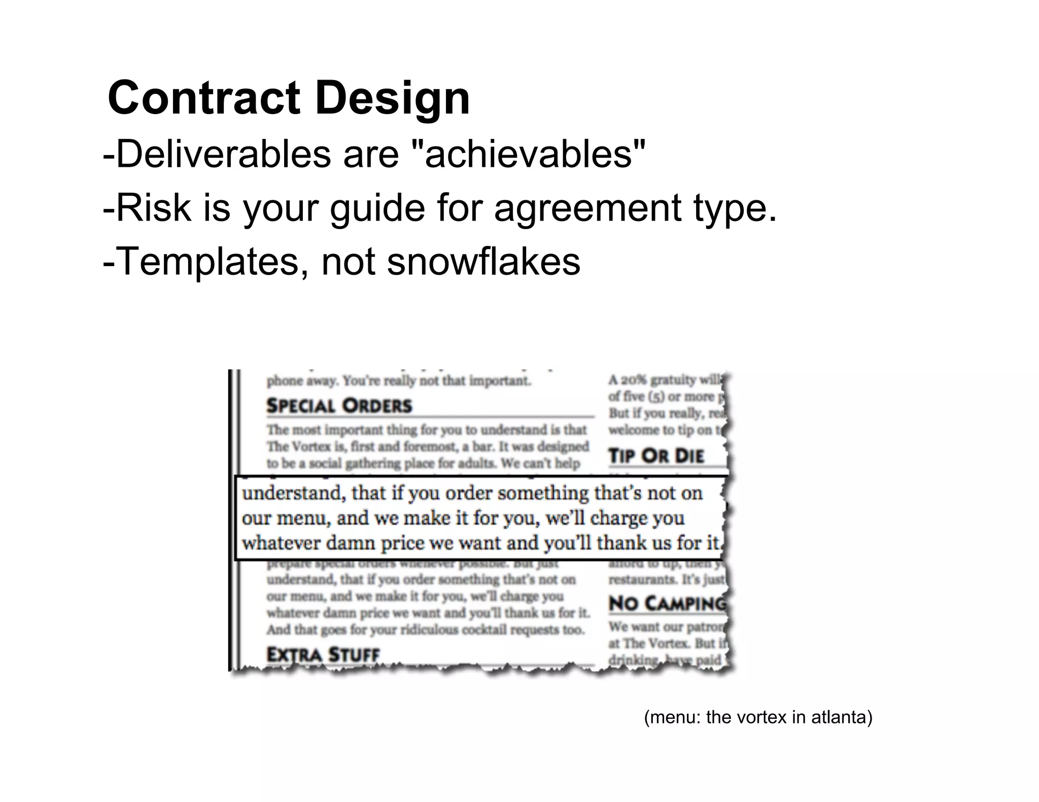 Contract Design
-Deliverables are "achievables"
-Risk is your guide for agreement type.
-Templates, not snowflakes
(menu: the vortex in atlanta)
 