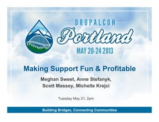Building Bridges, Connecting Communities
Meghan Sweet, Anne Stefanyk,
Scott Massey, Michelle Krejci
Tuesday May 21, 2pm
Making Support Fun & Profitable
 