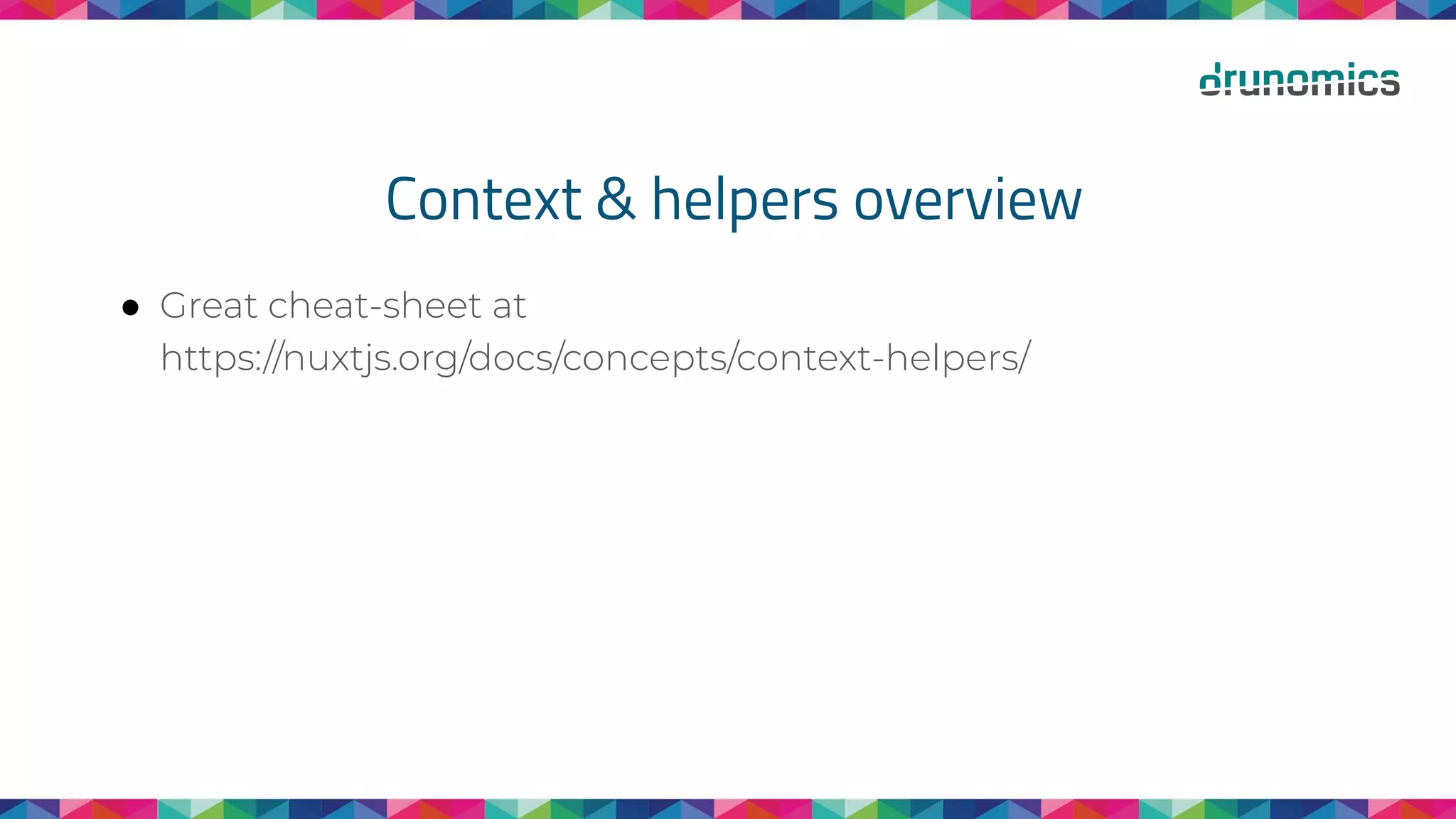 Context & helpers overview
● Great cheat-sheet at
https://nuxtjs.org/docs/concepts/context-helpers/
 