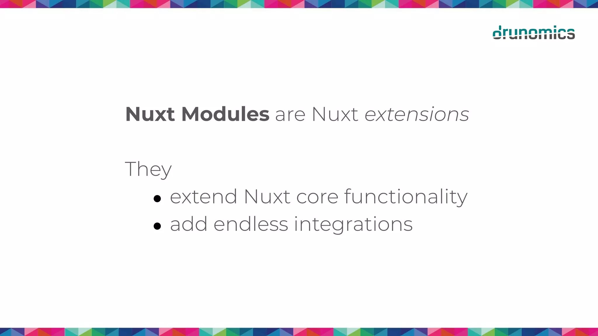 Nuxt Modules are Nuxt extensions
They
● extend Nuxt core functionality
● add endless integrations
 