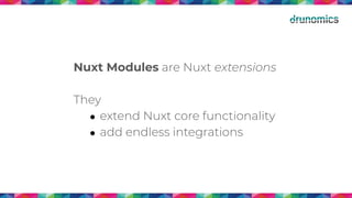 Nuxt Modules are Nuxt extensions
They
● extend Nuxt core functionality
● add endless integrations
 