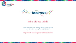 What did you think?
Have a look at the session description below
and take the survey for each session:
https://events.drupal.org/europe2021/schedule/all
 