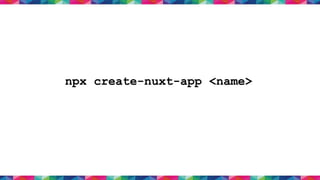 npx create-nuxt-app <name>
 