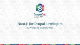 Nuxt.js for Drupal developers
by Wolfgang Ziegler // fago
 