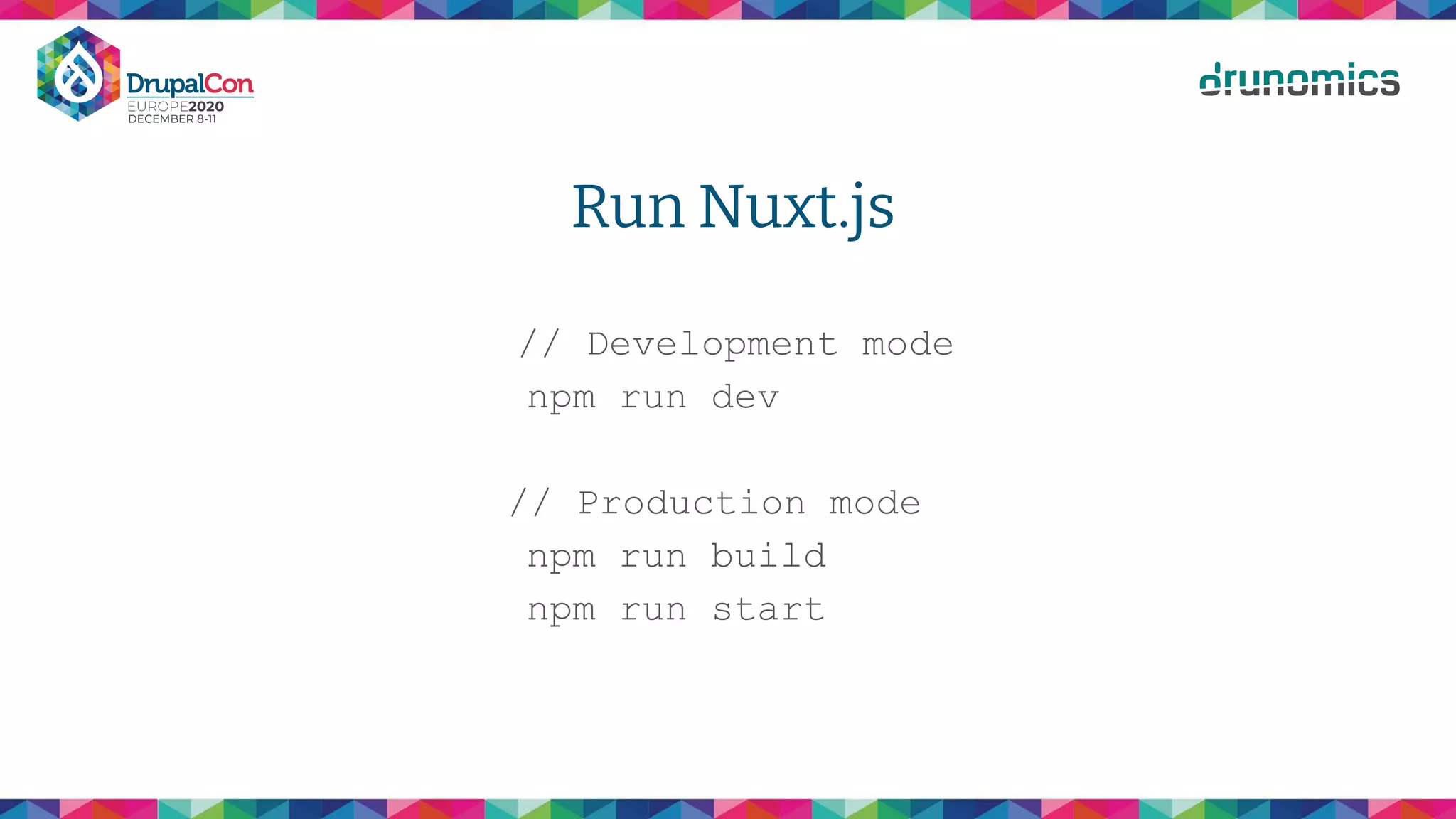 Run Nuxt.js
// Development mode
npm run dev
// Production mode
npm run build
npm run start
 