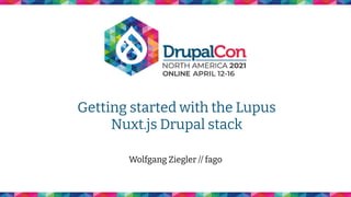 Getting started with the Lupus
Nuxt.js Drupal stack
Wolfgang Ziegler // fago
 