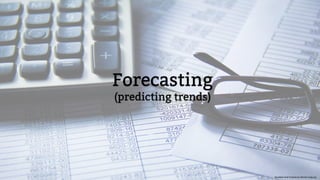Forecasting
(predicting trends)
Numbers And Finance by SeniorLiving.org
 