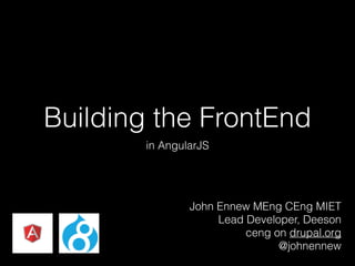 Building the FrontEnd
in AngularJS
John Ennew MEng CEng MIET
Lead Developer, Deeson
ceng on drupal.org
@johnennew
 