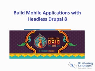 Build Mobile Applications with
Headless Drupal 8
 