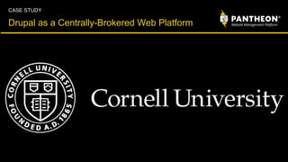 Drupal as a Centrally-Brokered Web Platform
CASE STUDY
 