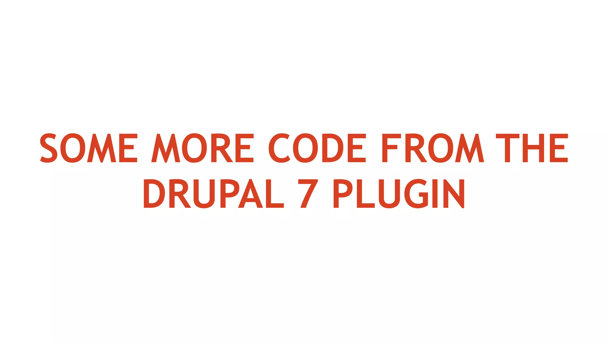 SOME MORE CODE FROM THE
DRUPAL 7 PLUGIN
 