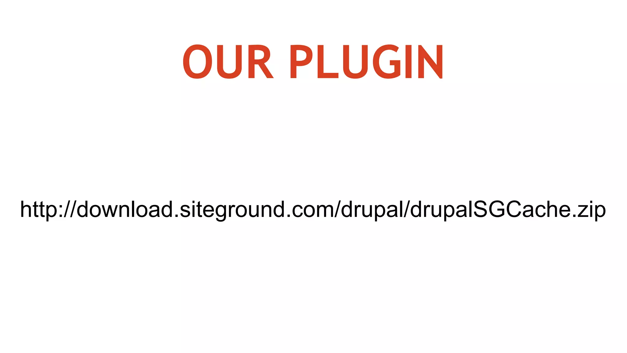 OUR PLUGIN
http://download.siteground.com/drupal/drupalSGCache.zip
 