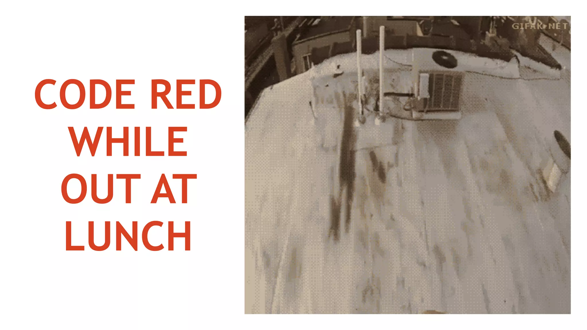 CODE RED
WHILE
OUT AT
LUNCH
 