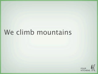We climb mountains
 