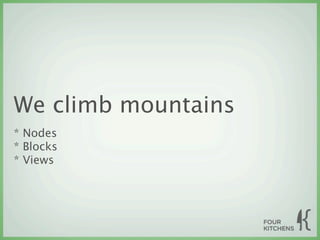 We climb mountains
* Nodes
* Blocks
* Views
 