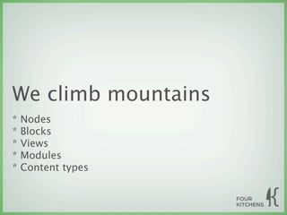 We climb mountains
*   Nodes
*   Blocks
*   Views
*   Modules
*   Content types
 