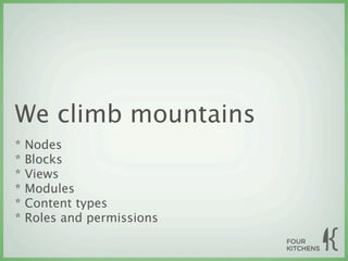 We climb mountains
*   Nodes
*   Blocks
*   Views
*   Modules
*   Content types
*   Roles and permissions
 