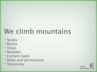 We climb mountains
*   Nodes
*   Blocks
*   Views
*   Modules
*   Content types
*   Roles and permissions
*   Taxonomy
 