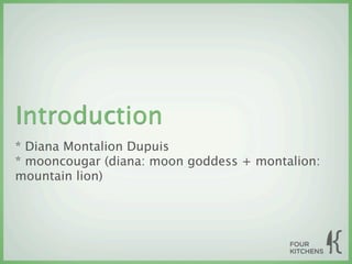 Introduction
* Diana Montalion Dupuis
* mooncougar (diana: moon goddess + montalion:
mountain lion)
 
