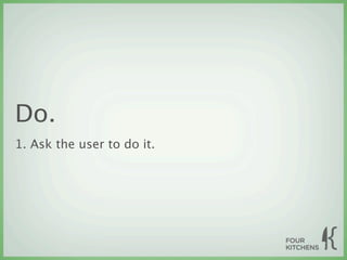 Do.
1. Ask the user to do it.
 