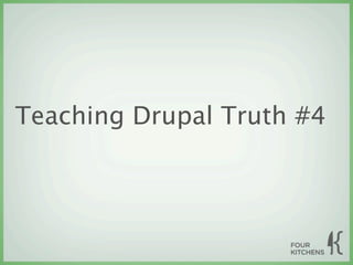 Teaching Drupal Truth #4
 
