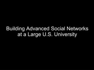 Building Advanced Social Networks at a Large U.S. University 